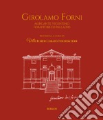 Girolamo Forni. Mercante vicentino fornitore di Palladio. Ediz. italiana e inglese