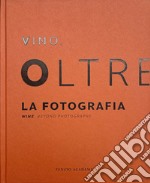 Il vino oltre la fotografia. Ediz. integrale libro