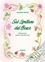 Sul limitare del bosco. Filastrocche poesie e piccole storie. Ediz. integrale libro