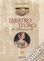 L'aratro d'oro. Una storia quasi vera. Ediz. integrale libro