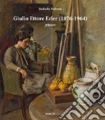 Giulio Ettore Erler (1876-1964) pittore. Dipinti e disegni della collezione di Gianantonio Favero libro