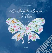 La farfalla bianca e il vento. Ediz. illustrata libro