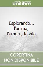 Esplorando... l'anima, l'amore, la vita libro