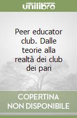 Peer educator club. Dalle teorie alla realtà dei club dei pari libro