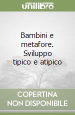 Bambini e metafore. Sviluppo tipico e atipico