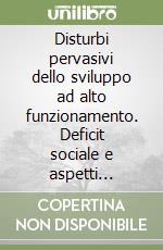 Disturbi pervasivi dello sviluppo ad alto funzionamento. Deficit sociale e aspetti riabilitativi