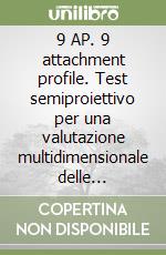 9 AP. 9 attachment profile. Test semiproiettivo per una valutazione multidimensionale delle relazioni interpersonali e la definizione di un profilo di attaccamento negli adulti libro