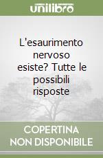 L'esaurimento nervoso esiste? Tutte le possibili risposte