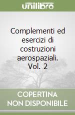 Complementi ed esercizi di costruzioni aerospaziali. Vol. 2 libro