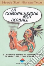 La comunicazione non verbale. Il linguaggio segreto del comportamento in ambito clinico e nella formazione