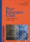 Peer educator club. Dalle teorie alla realtà dei club dei pari libro