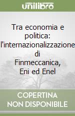 Tra economia e politica: l'internazionalizzazione di Finmeccanica, Eni ed Enel libro