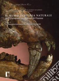 Il museo di storia naturale dell'Università degli studi di Firenze. Le collezioni geologiche e paleontologiche. Ediz. italiana e inglese