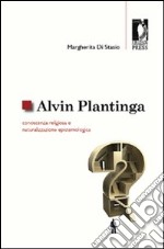 Alvin Plantinga: conoscenza religiosa e naturalizzazione epistemologica libro