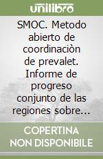 SMOC. Metodo abierto de coordinaciòn de prevalet. Informe de progreso conjunto de las regiones sobre la aplicaciòn de las estrategias europeas de aprendizaje... libro