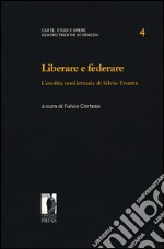 Liberare e federare. L'eredità intellettuale di Silvio Trentin libro