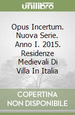 Opus Incertum. Nuova Serie. Anno I. 2015. Residenze Medievali Di Villa In Italia libro