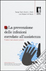 La prevenzione delle infezioni correlate all'assistenza. Problemi reali, soluzioni pratiche libro