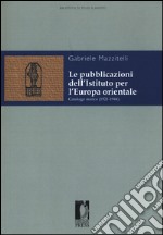 Le pubblicazioni dell'Istituto per l'Europa orientale. Catalogo storico (1921-1944) libro