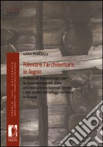 Rilevare l'architettura in legno. Protocolli metodologici per la documentazione delle architetture tradizionali lignee: i casi studio dei villaggi careliani in Russia libro