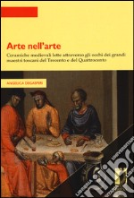 Arte nell'arte. Ceramiche medievali lette attraverso gli occhi dei grandi maestri toscani del Trecento e del Quattrocento libro