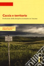 Caccia e territorio. Evoluzione della disciplina normativa in Toscana libro