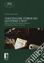 «Raccogliere, pubblicare, illustrare carte». Editori ed edizioni di documenti medievali in Lombardia tra Otto e Novecento libro