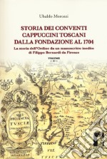 Storia dei conventi cappuccini toscani dalla fondazione al 1704. La storia dell'ordine da un manoscritto inedito di Filippo Bernardi da Firenze libro