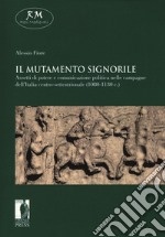 Il mutamento signorile. Assetti di potere e comunicazione politica nelle campagne dell'Italia centro-settentrionale (1080-1130 c.) libro