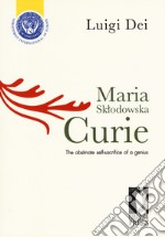 Maria Sklodowska Curie: the obstinate self-sacrifice of a genius