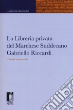 La libreria privata del marchese Suddecano Gabriello Riccardi. Il fondo manoscritti