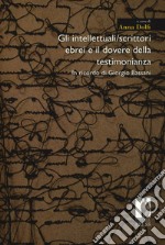 Gli intellettuali/scrittori ebrei e il dovere della testimonianza. In ricordo di Giorgio Bassani libro