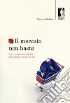 Il mercato non basta. Attori, istituzioni e identità dell'Europa in tempo di crisi libro