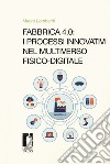 Fabbrica 4.0. I processi innovativi nel multiverso fisico-digitale libro