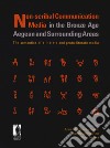Non-scribal communication media in the bronze age. Aegean and surrounding areas. The semanthics of a-literate and proto-literate media (seals, potmarks, mason's marks, seal-impressed pottery, ideograms and logograms, and related systems) libro