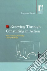 Knowing through consulting in action. Meta-consulting knowledge creation pathways libro