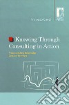 Knowing through consulting in action. Meta-consulting knowledge creation pathways libro di Ciampi Francesco