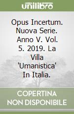 Opus Incertum. Nuova Serie. Anno V. Vol. 5. 2019. La Villa "Umanistica" In Italia. libro