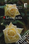 Le rose in fila. Rose selvatiche e coltivate: una storia che parte da lontano libro