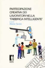 Partecipazione creativa dei lavoratori nella «fabbrica intelligente». Atti del Seminario (Roma, 13 ottobre 2017) libro