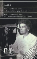 Maria Sklodowska Curie. Piekno niezlomnego poswiecenia. Ediz. polacca e inglese libro