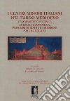 I centri minori italiani nel tardo Medioevo. Cambiamento sociale, crescita economica, processi di ristrutturazione (secoli XIII-XVI) libro