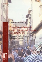 Pressione turistica sul centro storico di Firenze sito UNESCO. Un modello per la valutazione dell'impatto percettivo libro