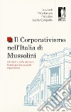 Il corporativismo nell'Italia di Mussolini. Dal declino delle istituzioni liberali alla Costituzione repubblicana libro