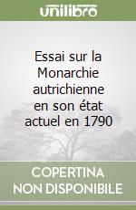 Essai sur la Monarchie autrichienne en son état actuel en 1790 libro