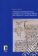 Antonio da Borgonuovo. L'ascesa di un notaio a Trento fra Trecento e Quattrocento