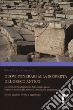 Nuovi itinerari alla scoperta del greco antico. Le strutture fondamentali della lingua greca: fonetica, morfologia, sintassi, semantica, pragmatica. Nuova ediz.