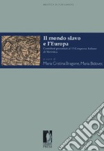 Il mondo slavo e l'Europa. Contributi presentati al VI Congresso Italiano di Slavistica (Torino, 28-30 settembre 2016) libro