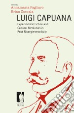 Luigi Capuana. Experimental fiction and cultural mediation in Post-Risorgimento Italy libro