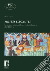 «Milites elegantes». Le strutture aristocratiche nel territorio lucchese (800-1100 c.)